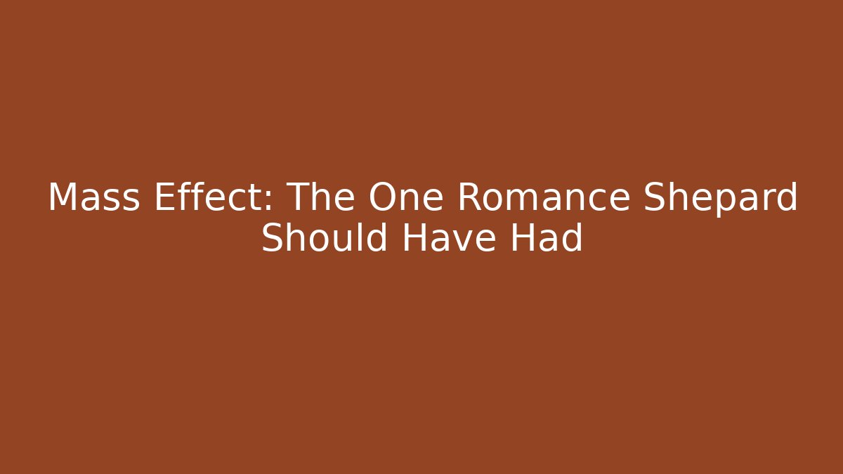 Mass Effect: The One Romance Shepard Should Have Had