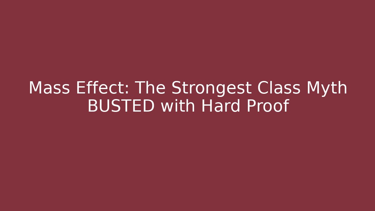 Mass Effect: The Strongest Class Myth BUSTED with Hard Proof