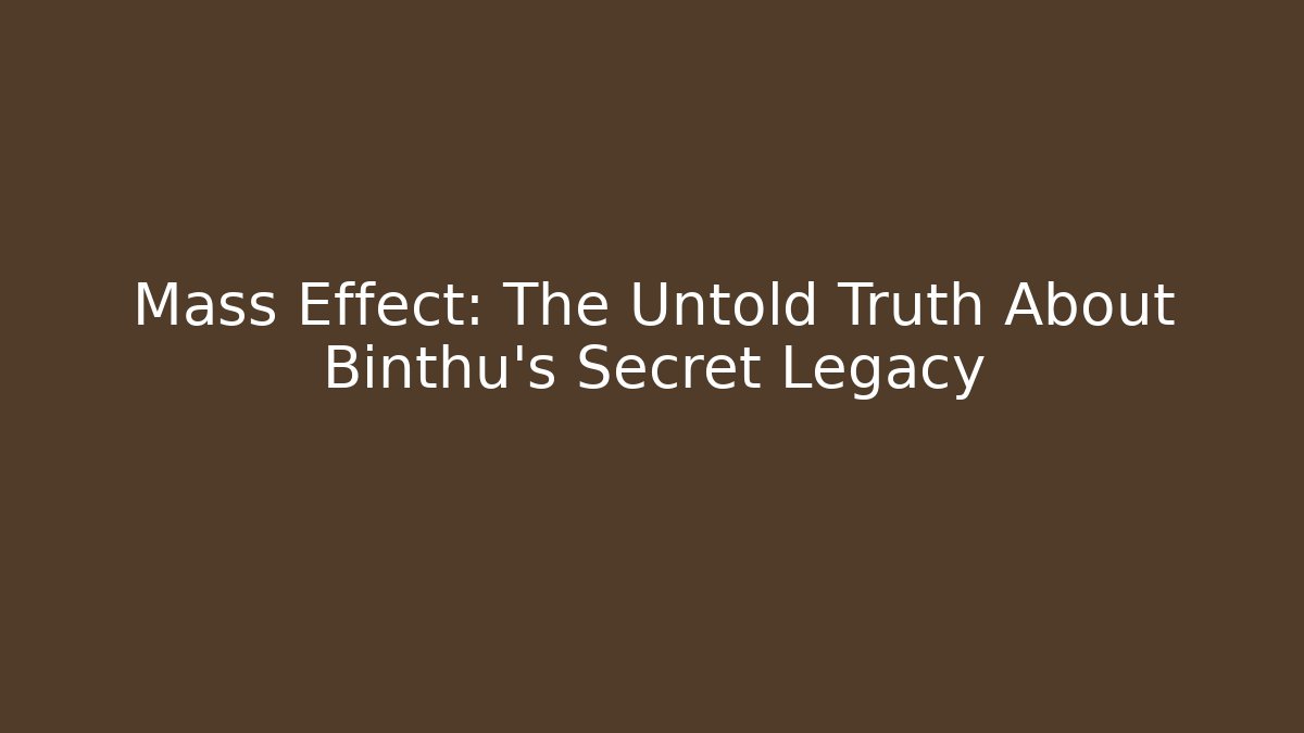 Mass Effect: The Untold Truth About Binthu’s Secret Legacy