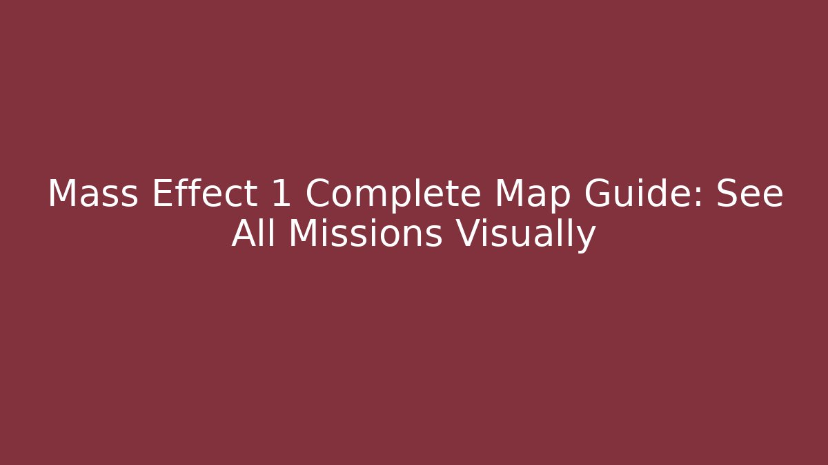 Mass Effect 1 Complete Map Guide: See All Missions Visually