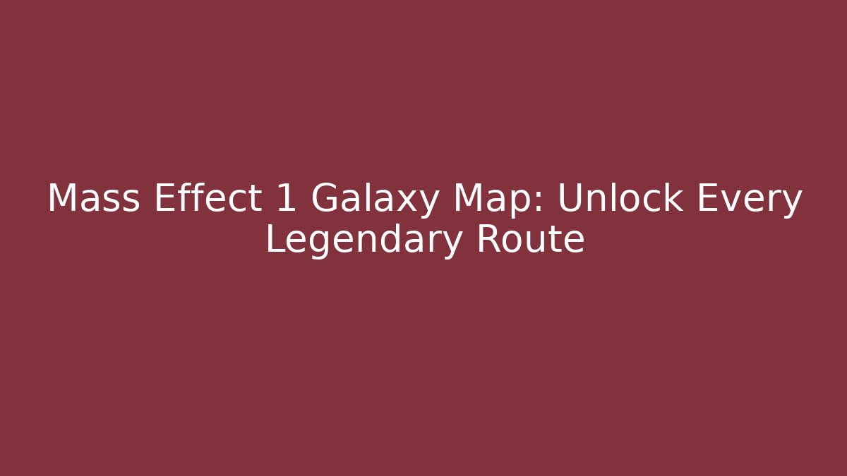 Mass Effect 1 Galaxy Map: Unlock Every Legendary Route - Critter Realm