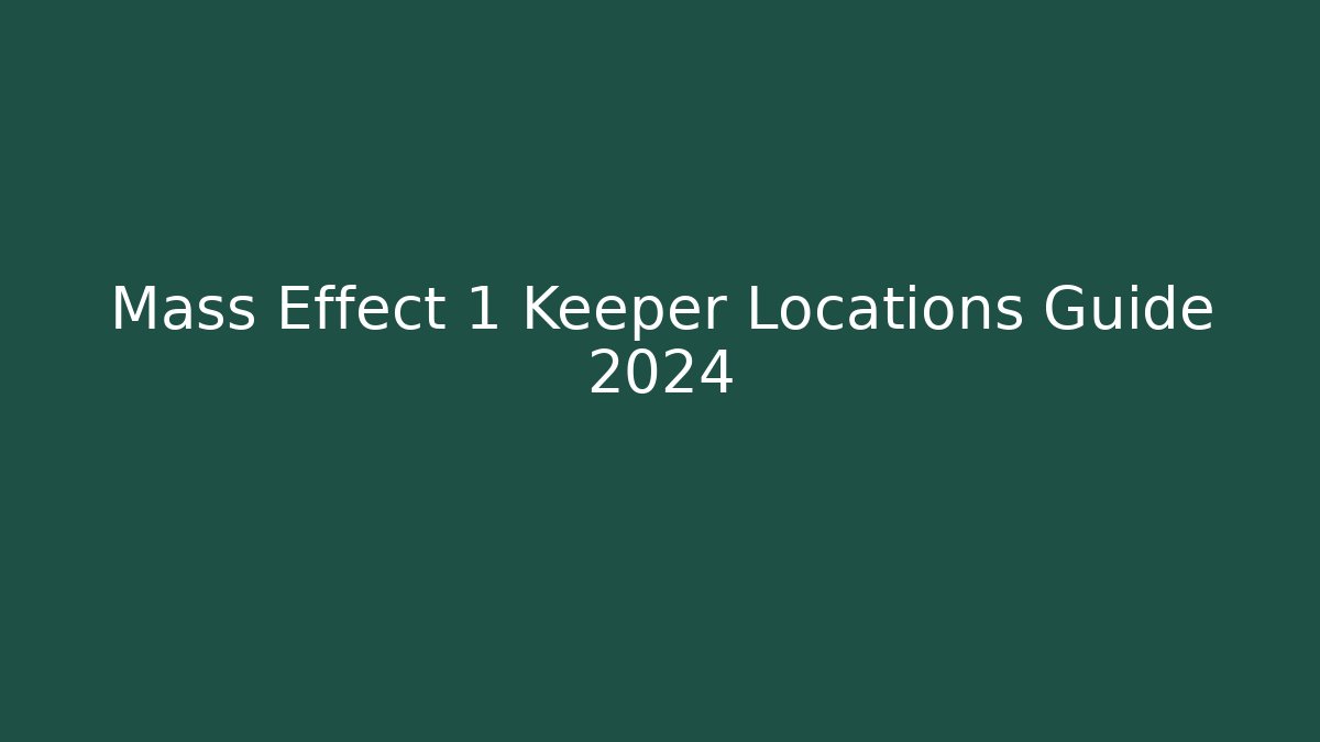 Mass Effect 1 Keeper Locations Guide 2024