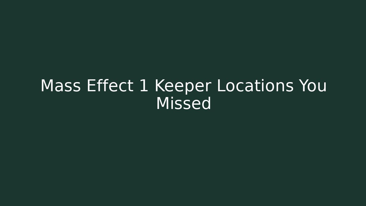 Mass Effect 1 Keeper Locations You Missed