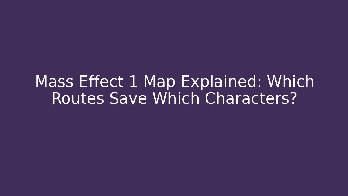 Mass Effect 1 Map Explained: Which Routes Save Which Characters?