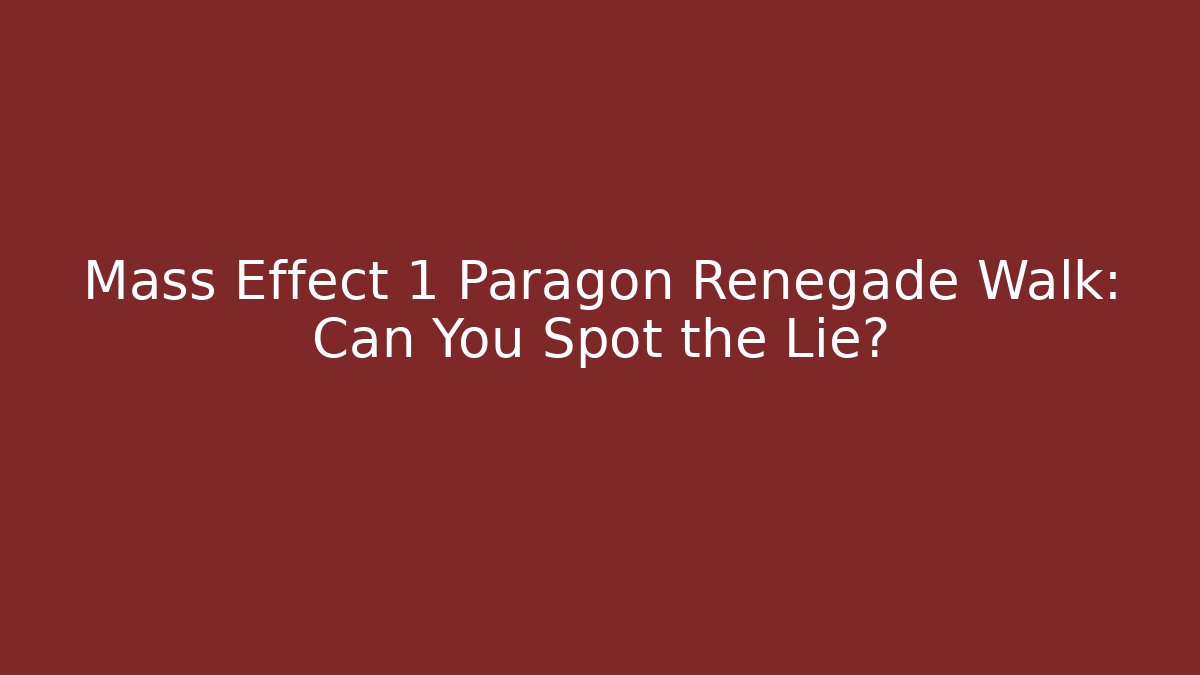 Mass Effect 1 Paragon Renegade Walk: Can You Spot the Lie?