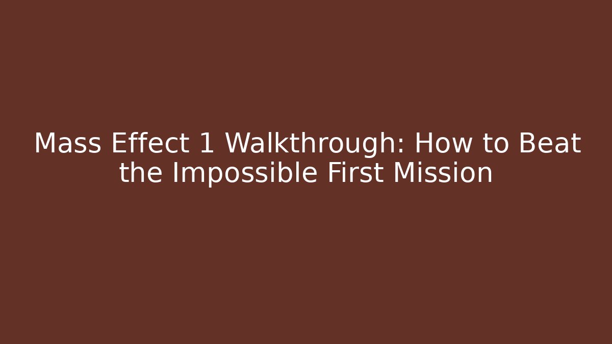Mass Effect 1 Walkthrough: How to Beat the Impossible First Mission
