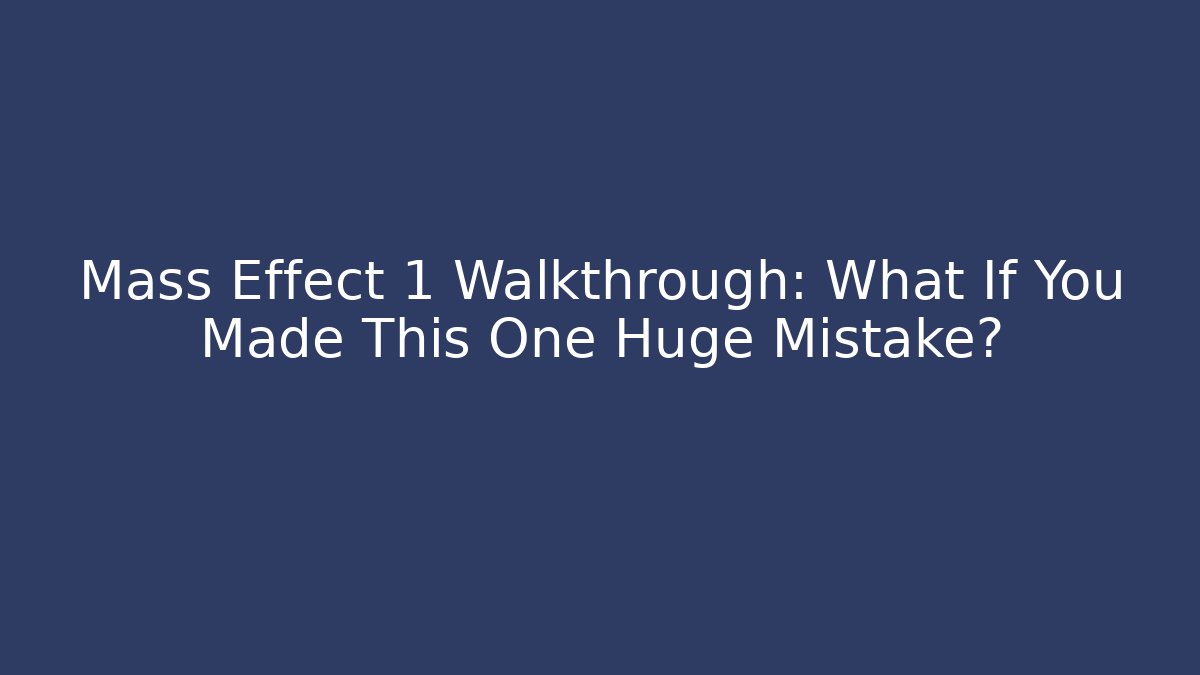 Mass Effect 1 Walkthrough: What If You Made This One Huge Mistake? - Critter Realm
