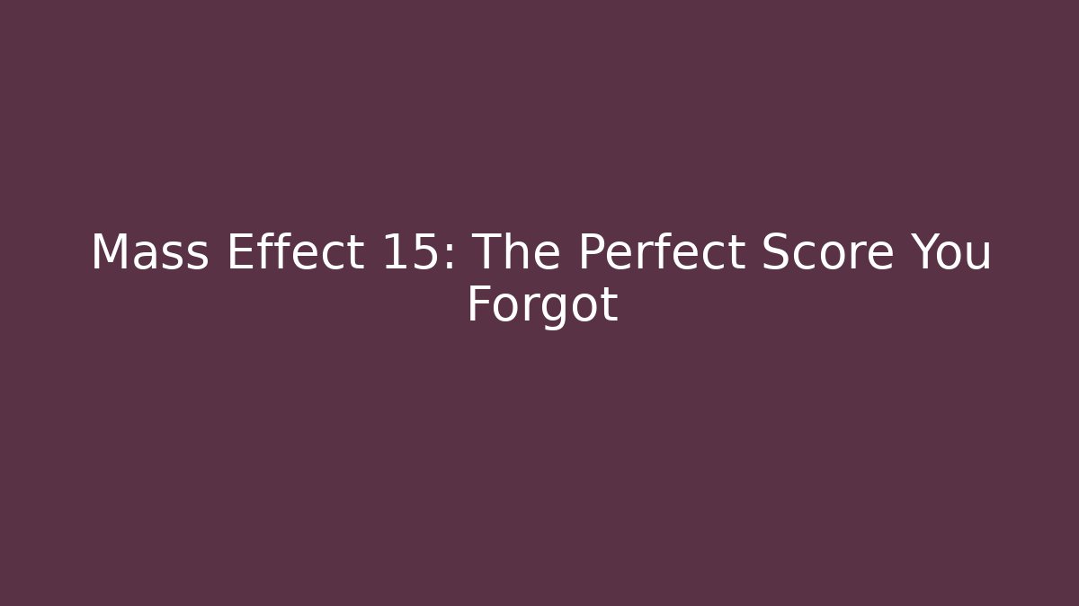 Mass Effect 15: The Perfect Score You Forgot