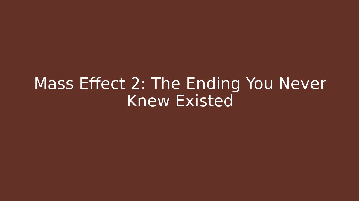Mass Effect 2: The Ending You Never Knew Existed