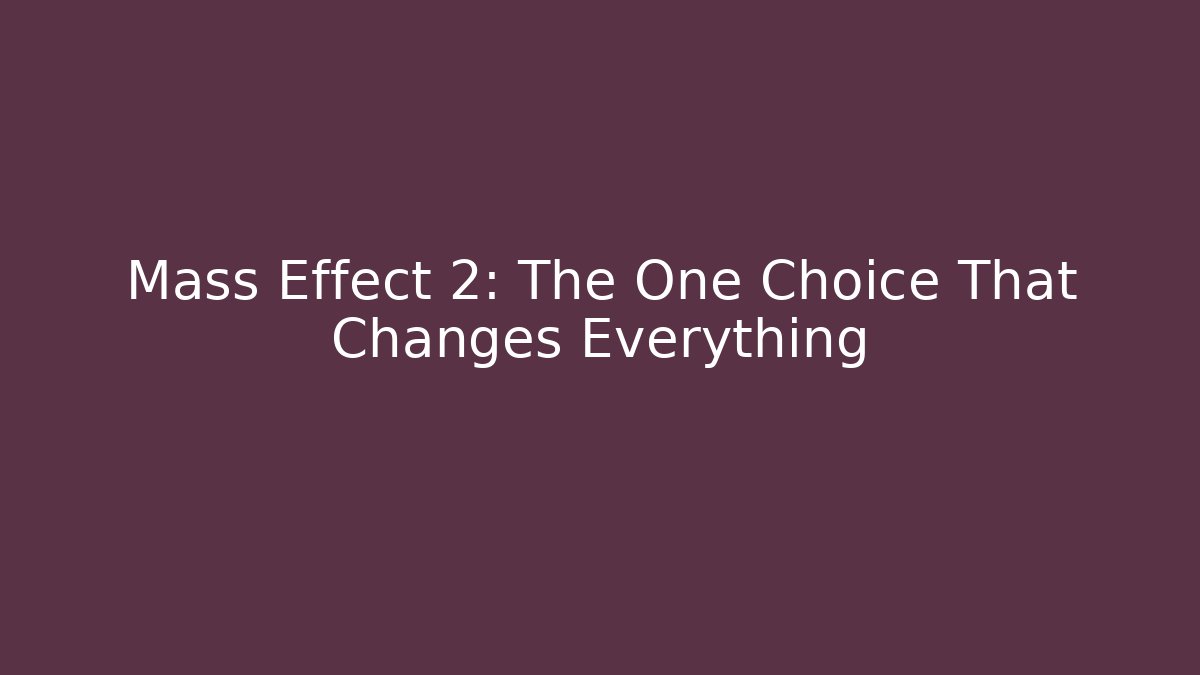 Mass Effect 2: The One Choice That Changes Everything