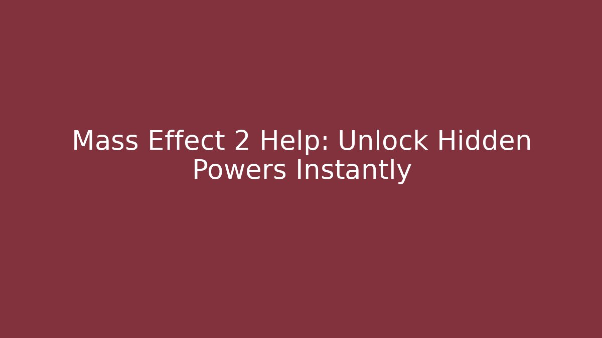 Mass Effect 2 Help: Unlock Hidden Powers Instantly