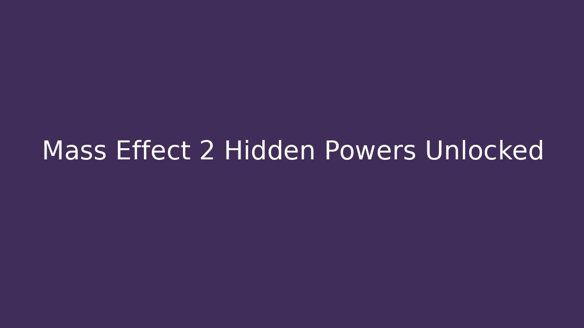 Mass Effect 2 Hidden Powers Unlocked