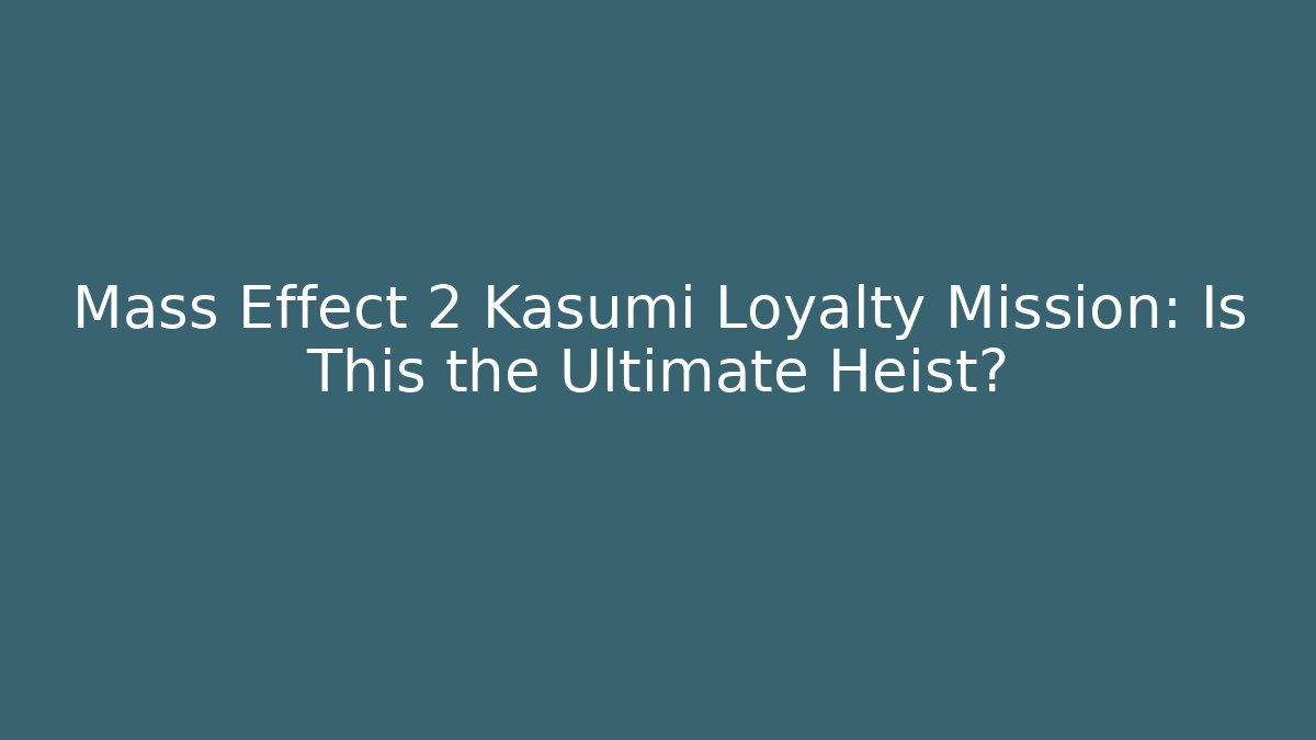 Mass Effect 2 Kasumi Loyalty Mission: Is This the Ultimate Heist?