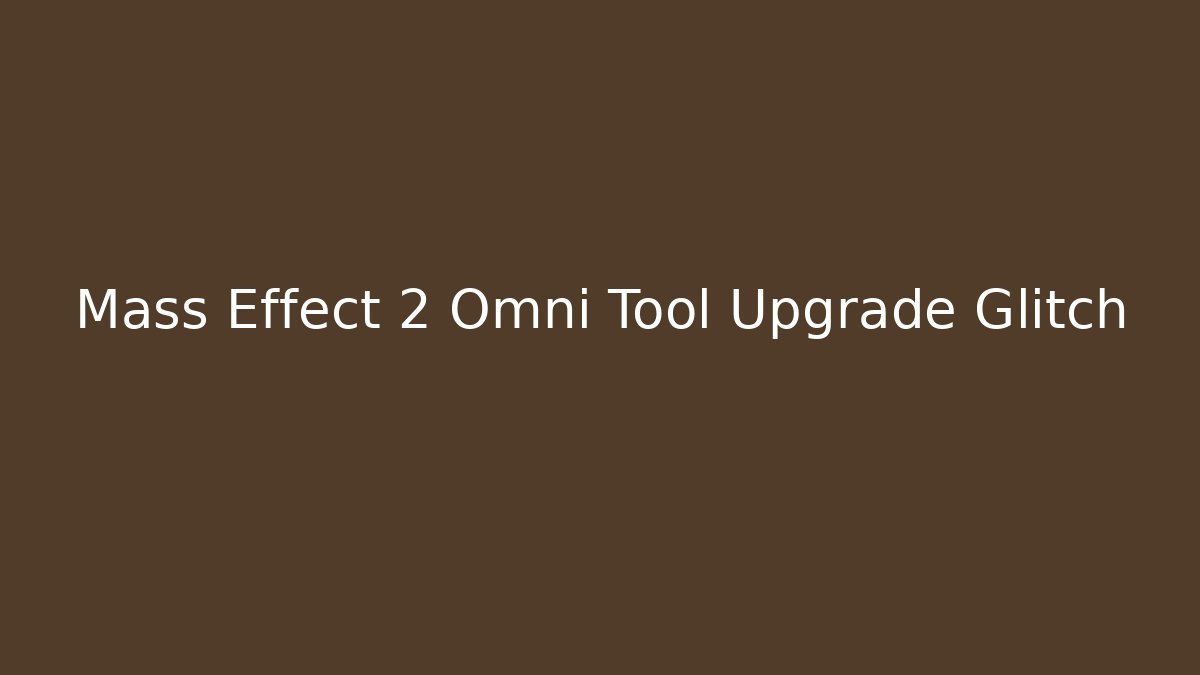 Mass Effect 2 Omni Tool Upgrade Glitch - Critter Realm