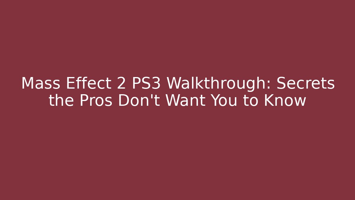 Mass Effect 2 PS3 Walkthrough: Secrets the Pros Don't Want You to Know