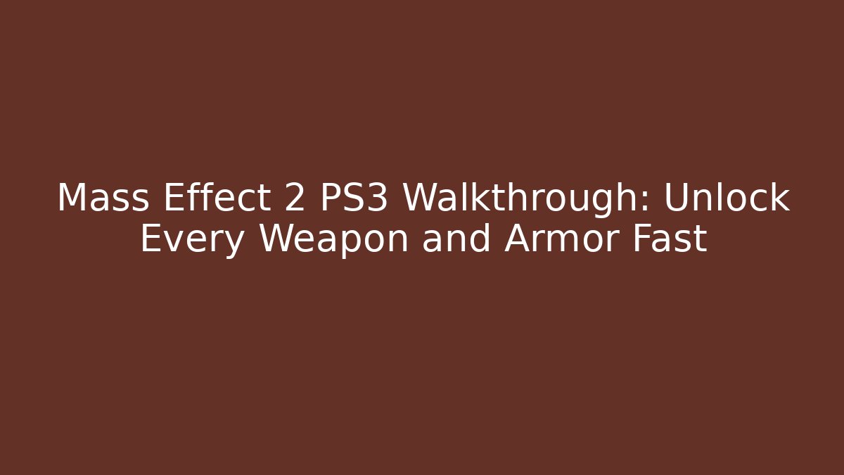 Mass Effect 2 PS3 Walkthrough: Unlock Every Weapon and Armor Fast