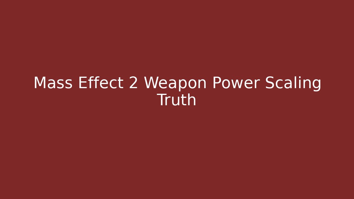 Mass Effect 2 Weapon Power Scaling Truth