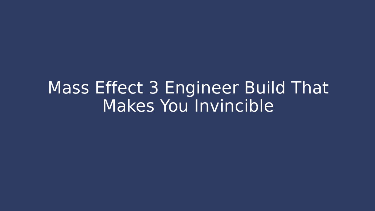 Mass Effect 3 Engineer Build That Makes You Invincible - Critter Realm