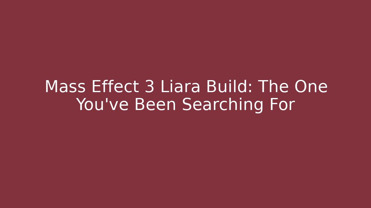 Mass Effect 3 Liara Build: The One You've Been Searching For