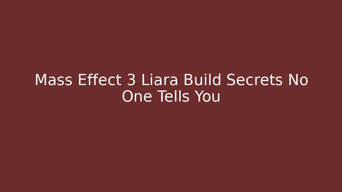 Mass Effect 3 Liara Build Secrets No One Tells You