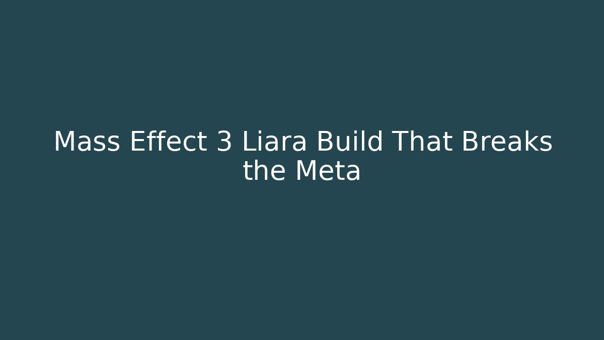 Mass Effect 3 Liara Build That Breaks the Meta