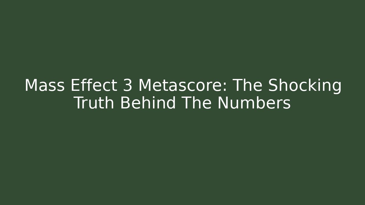 Mass Effect 3 Metascore: The Shocking Truth Behind The Numbers - Critter Realm