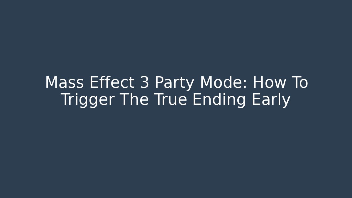 Mass Effect 3 Party Mode: How To Trigger The True Ending Early
