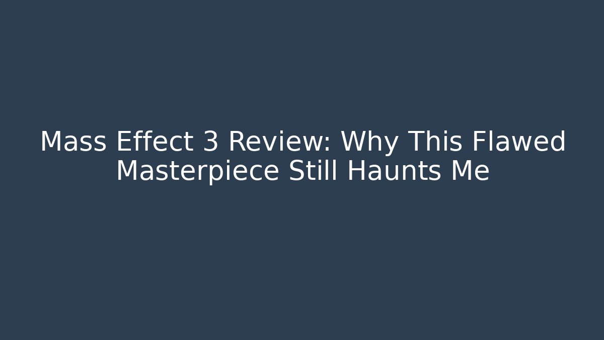Mass Effect 3 Review: Why This Flawed Masterpiece Still Haunts Me