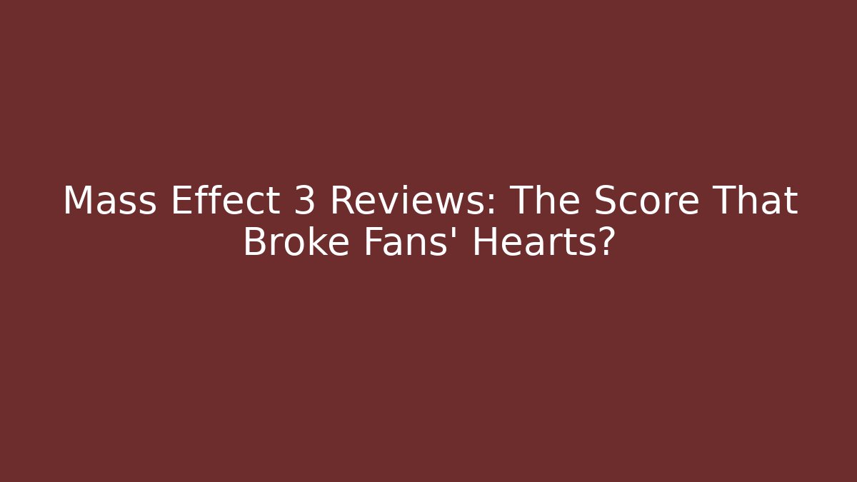 Mass Effect 3 Reviews: The Score That Broke Fans' Hearts?
