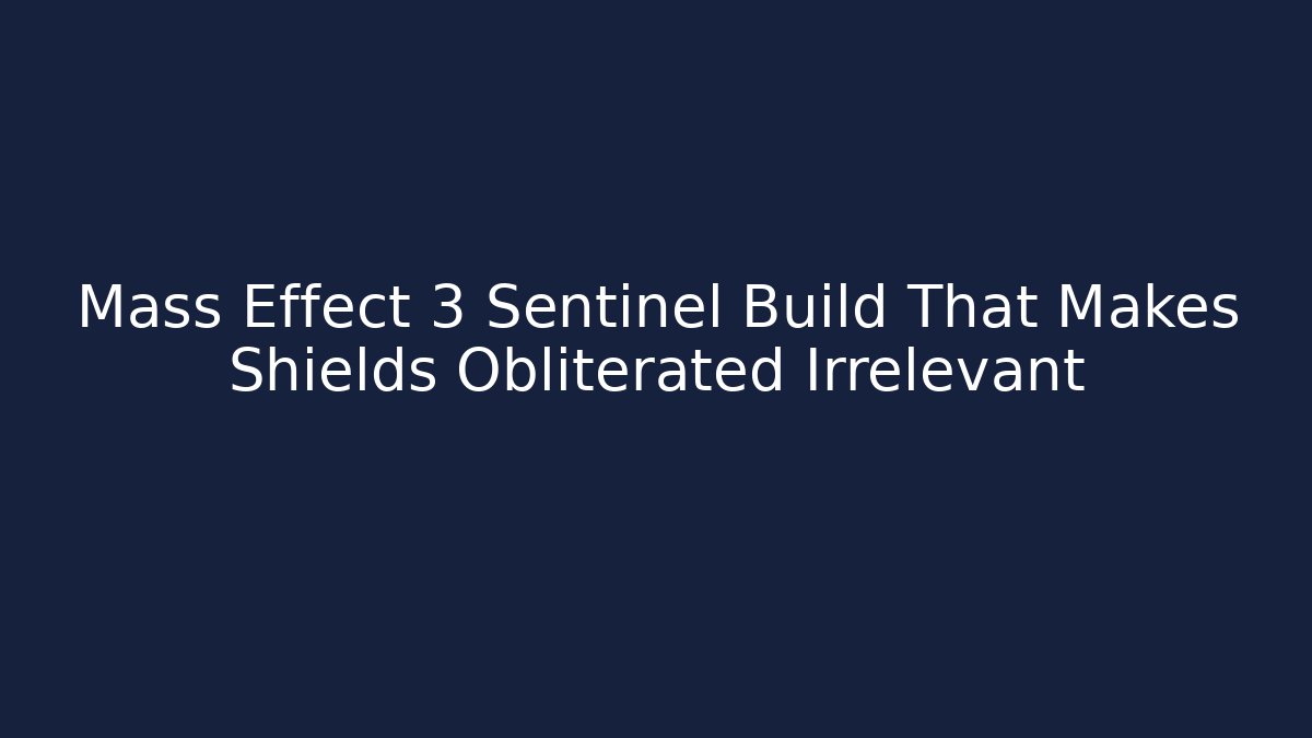 Mass Effect 3 Sentinel Build That Makes Shields Obliterated Irrelevant - Critter Realm