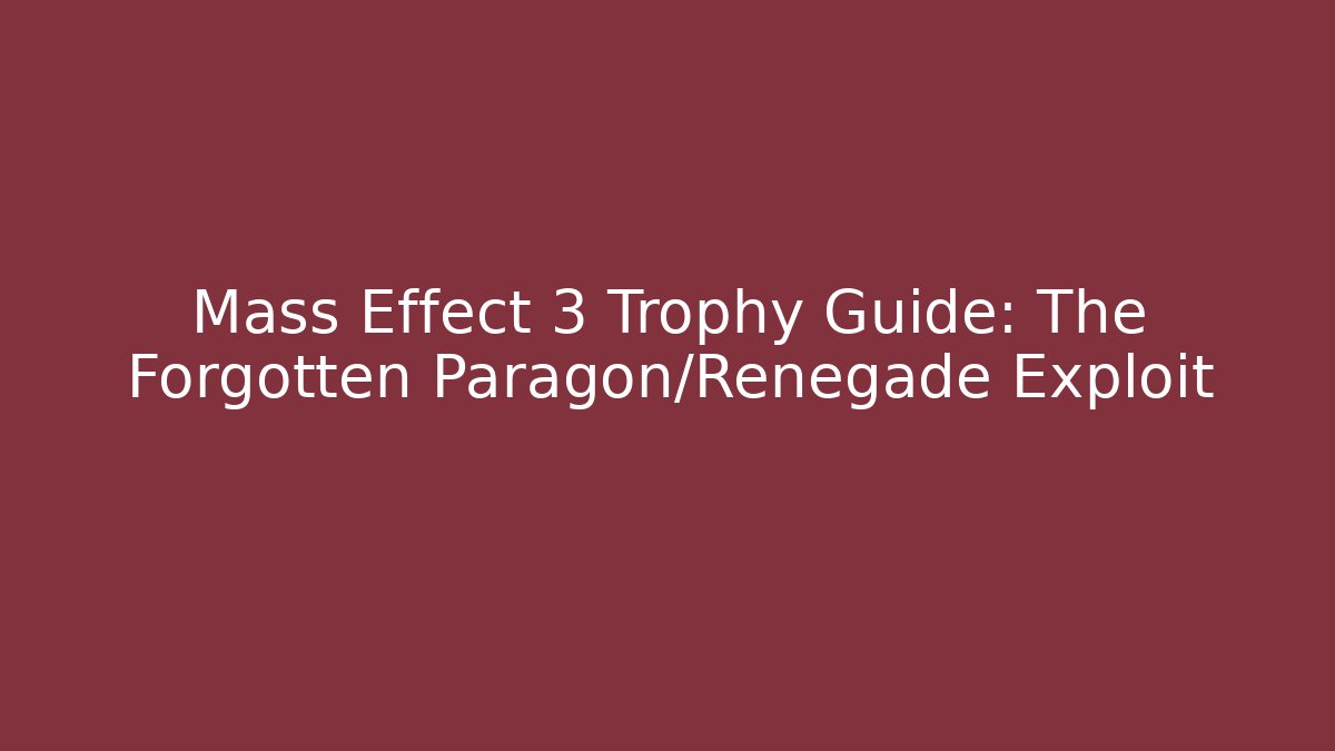 Mass Effect 3 Trophy Guide: The Forgotten Paragon/Renegade Exploit