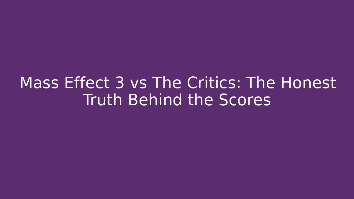 Mass Effect 3 vs The Critics: The Honest Truth Behind the Scores - Critter Realm