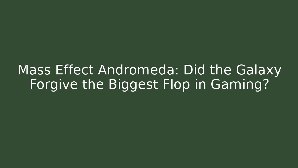 Mass Effect Andromeda: Did the Galaxy Forgive the Biggest Flop in Gaming?