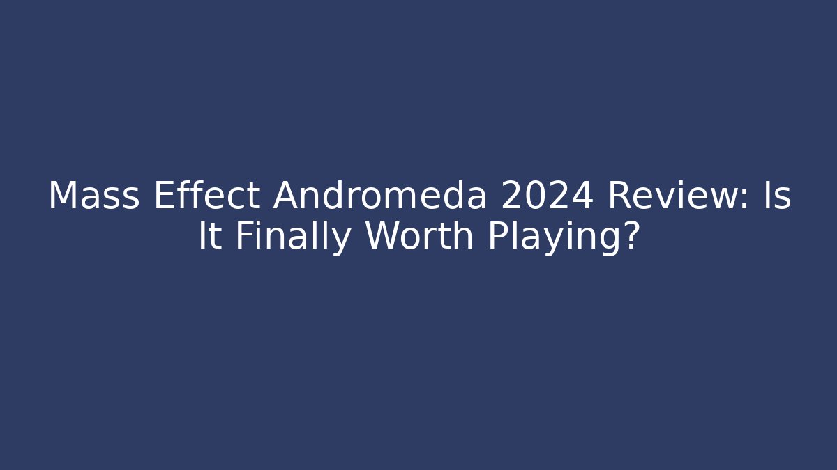 Mass Effect Andromeda 2024 Review: Is It Finally Worth Playing?