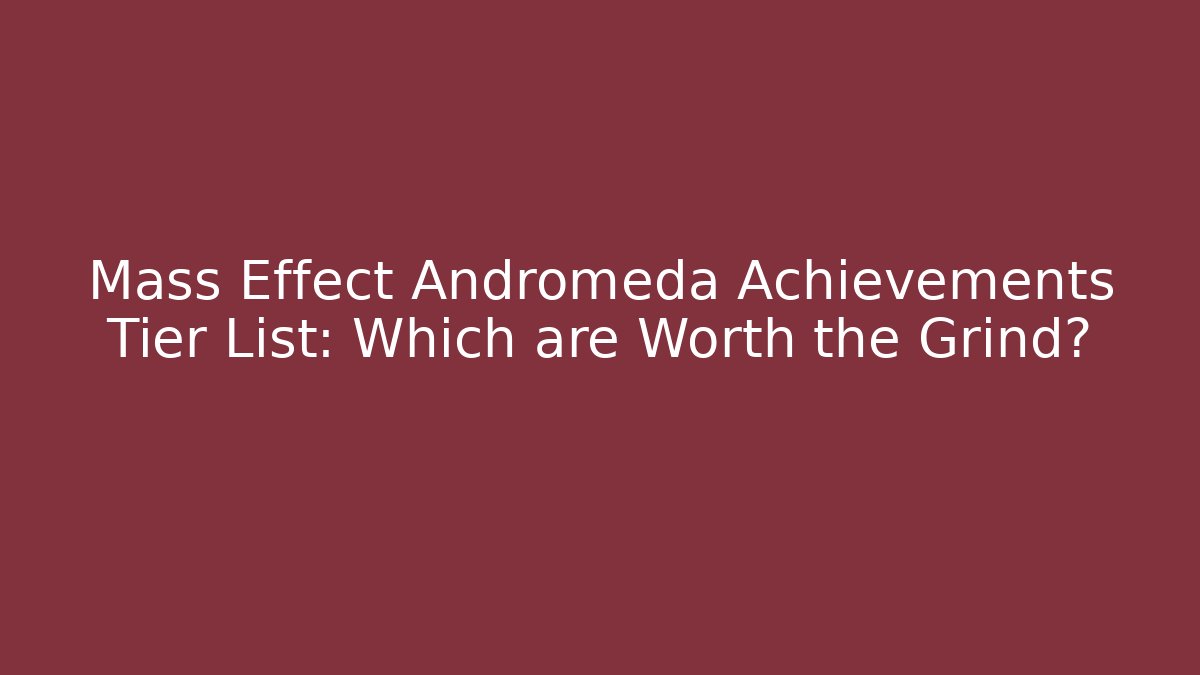 Mass Effect Andromeda Achievements Tier List: Which are Worth the Grind? - Critter Realm