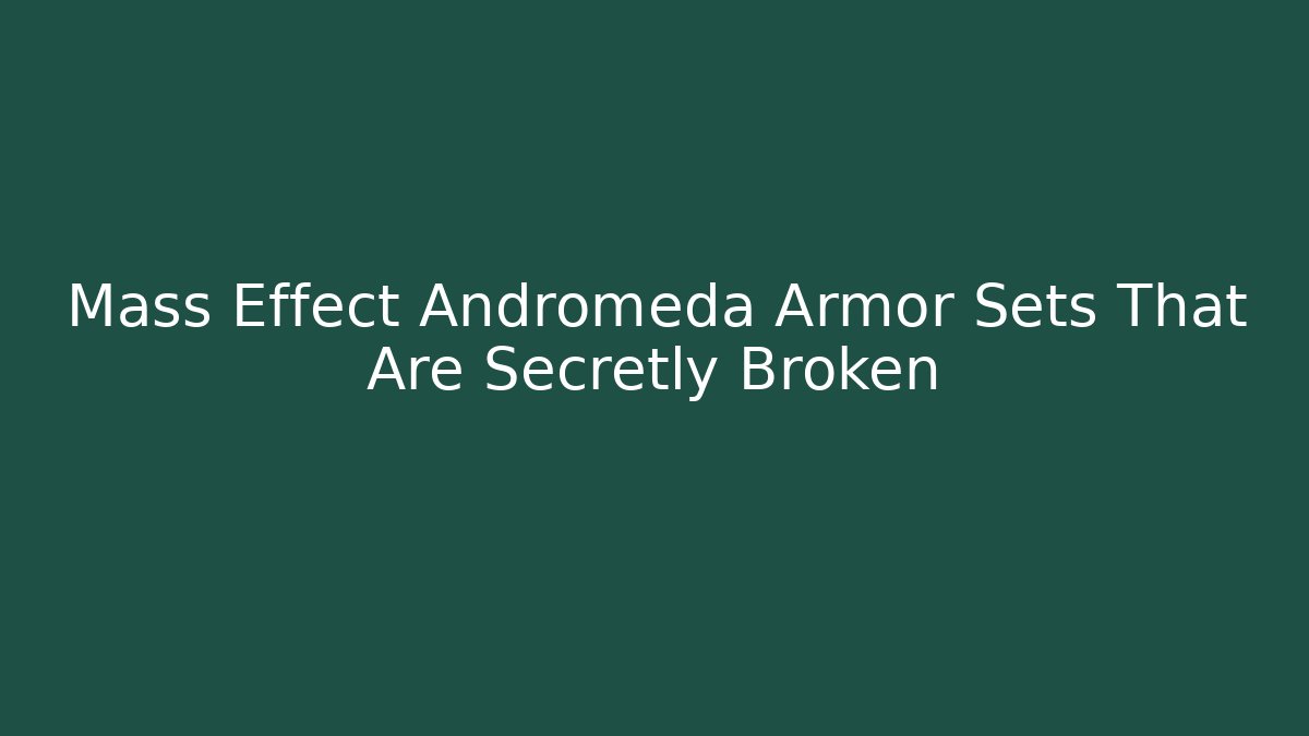 Mass Effect Andromeda Armor Sets That Are Secretly Broken