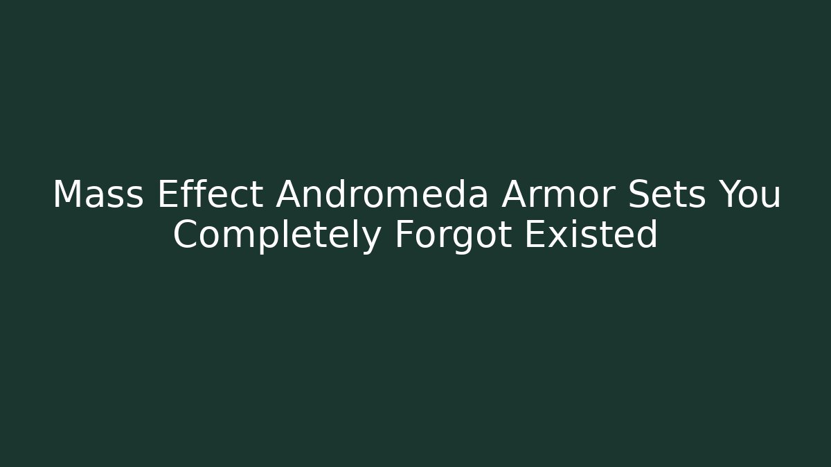 Mass Effect Andromeda Armor Sets You Completely Forgot Existed