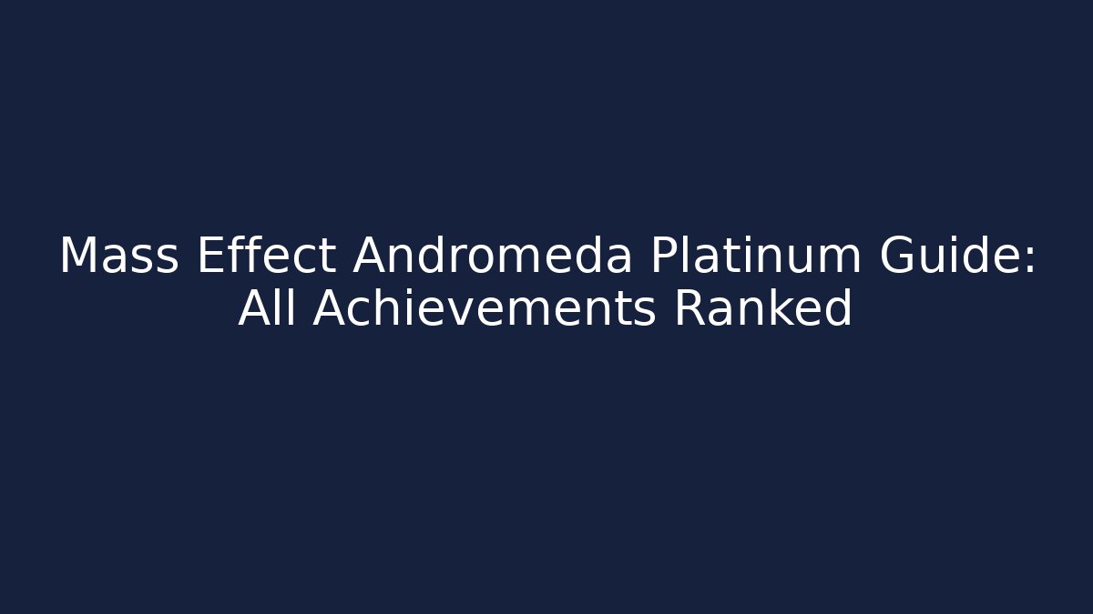 Mass Effect Andromeda Platinum Guide: All Achievements Ranked