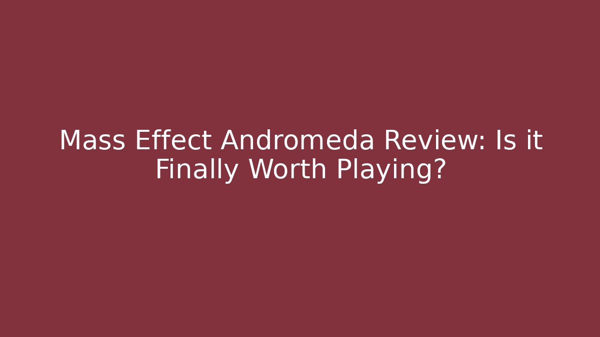 Mass Effect Andromeda Review: Is it Finally Worth Playing?