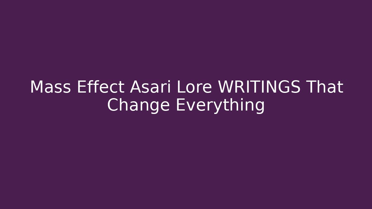 Mass Effect Asari Lore WRITINGS That Change Everything