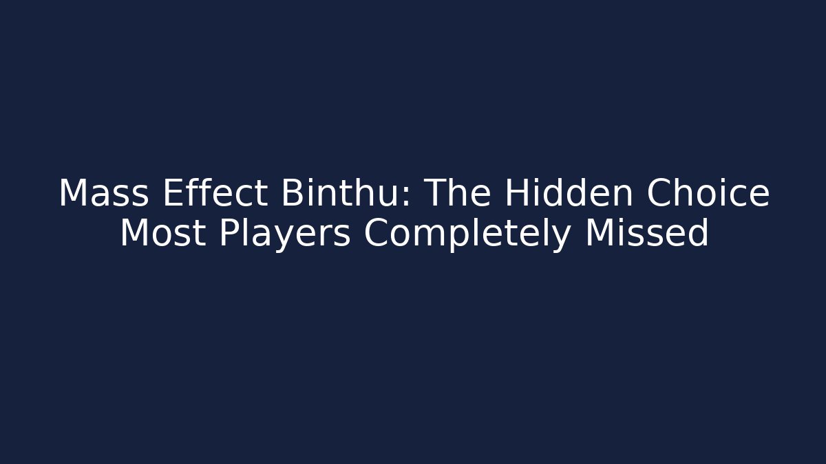 Mass Effect Binthu: The Hidden Choice Most Players Completely Missed