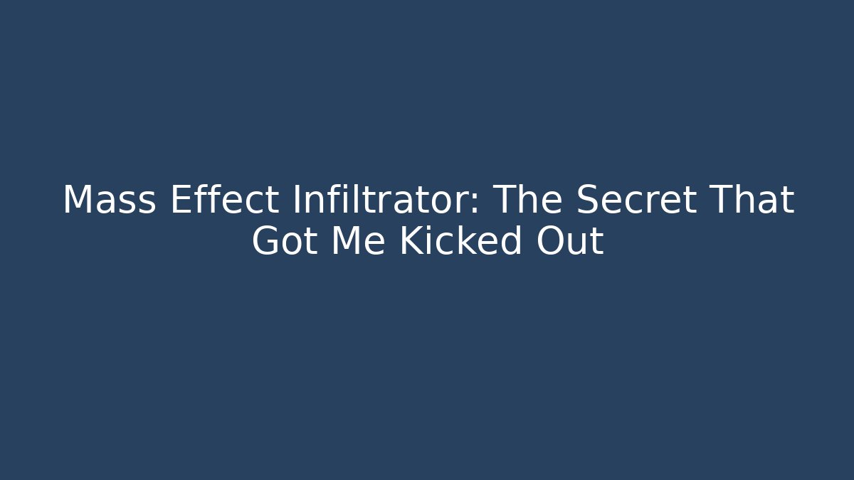 Mass Effect Infiltrator: The Secret That Got Me Kicked Out