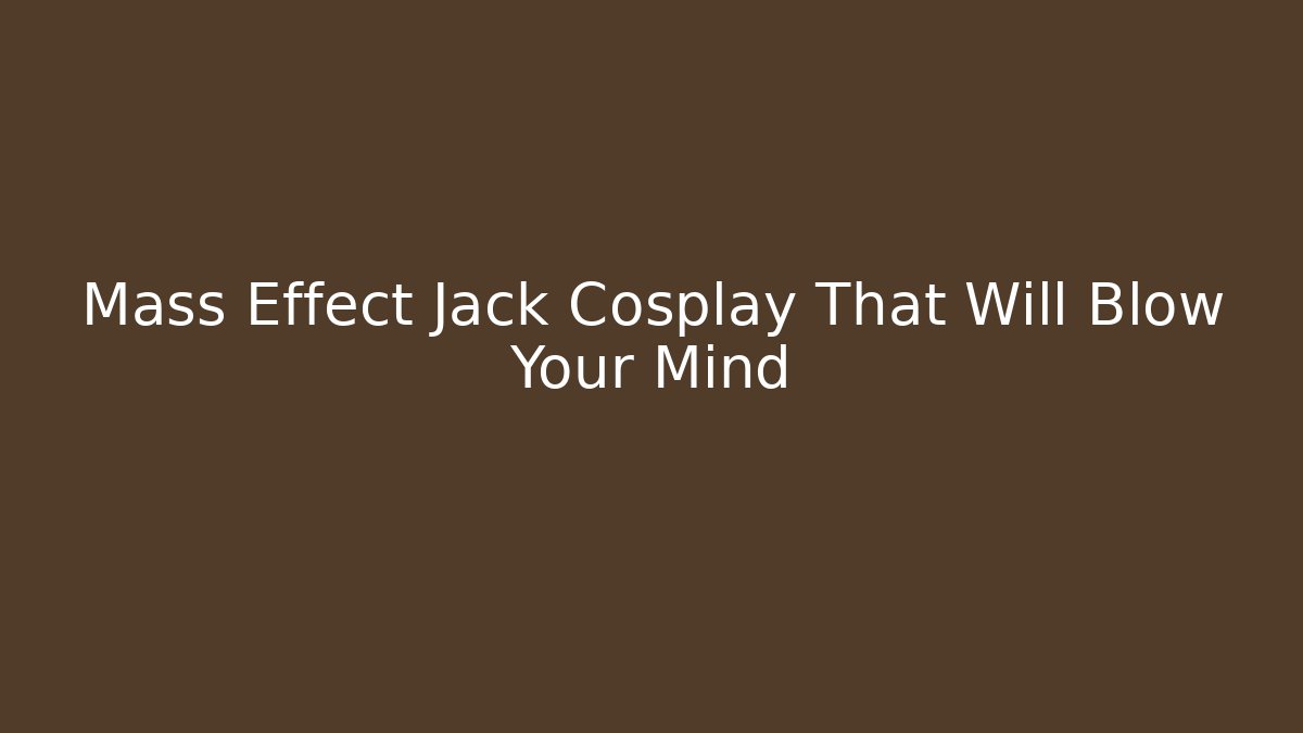 Mass Effect Jack Cosplay That Will Blow Your Mind - Critter Realm