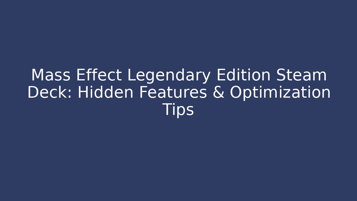 Mass Effect Legendary Edition Steam Deck: Hidden Features & Optimization Tips