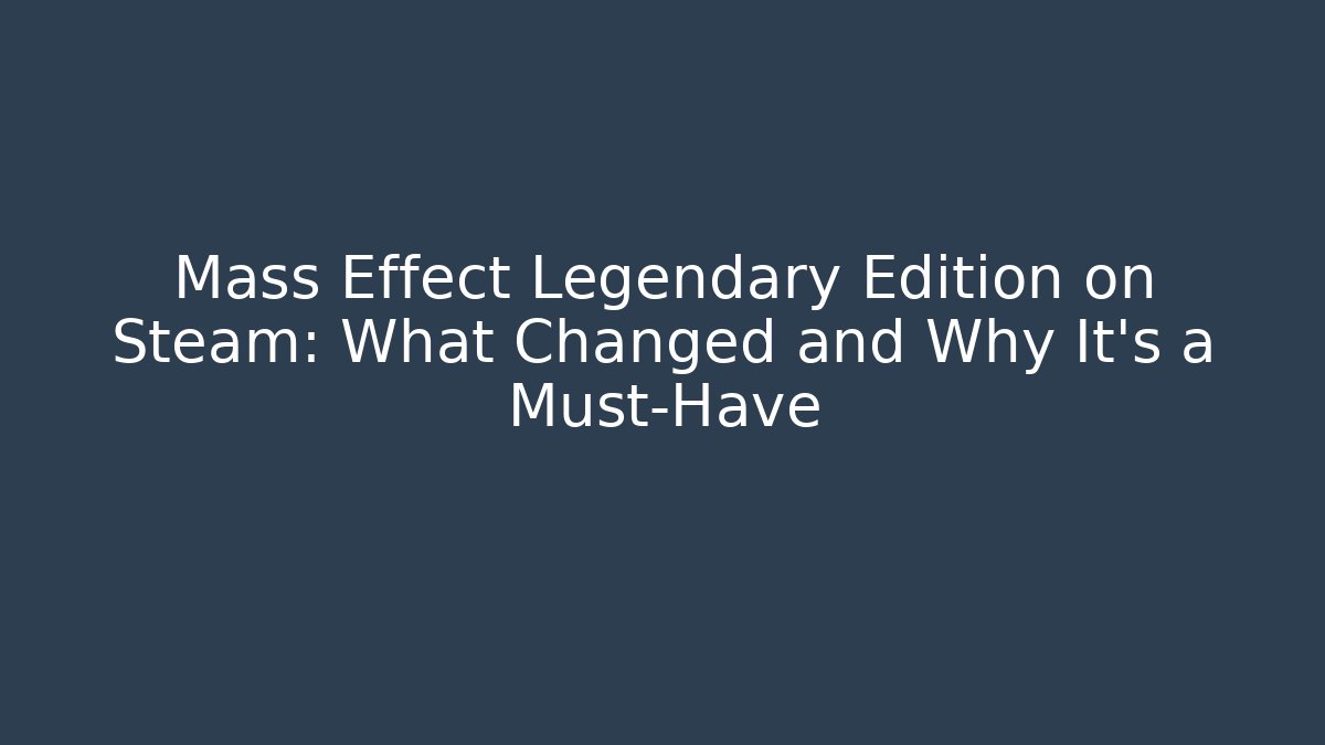 Mass Effect Legendary Edition on Steam: What Changed and Why It’s a Must-Have