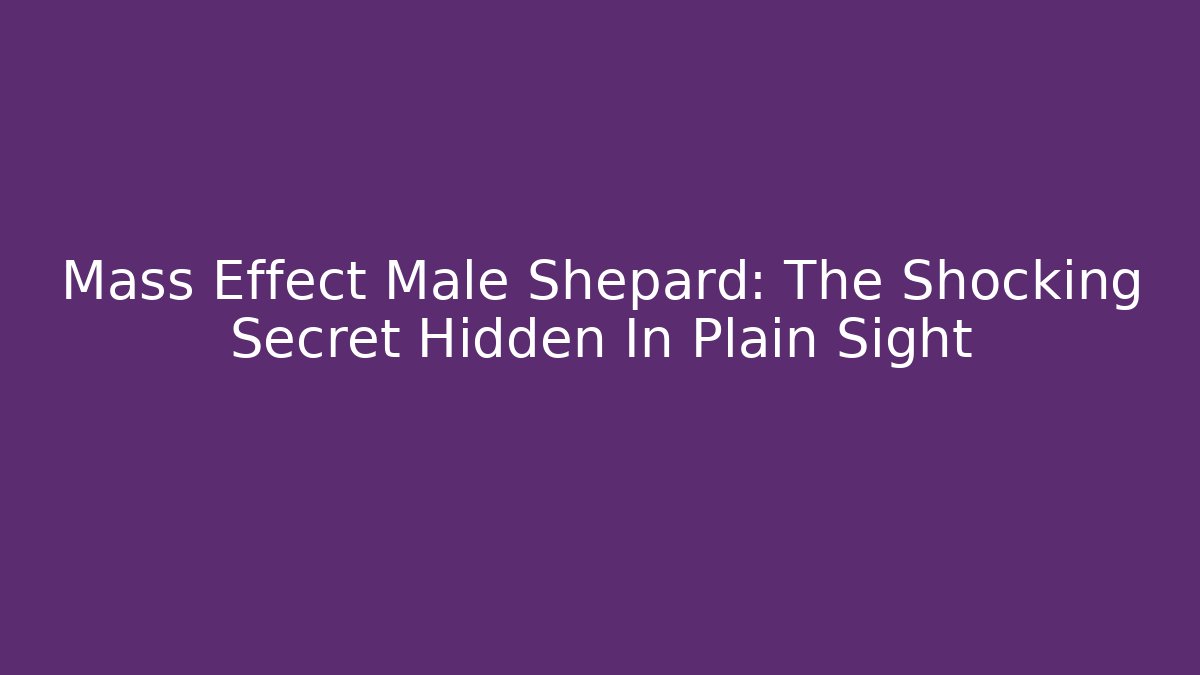 Mass Effect Male Shepard: The Shocking Secret Hidden In Plain Sight