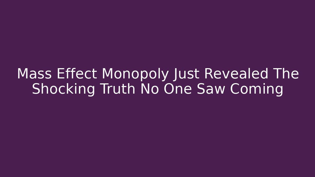 Mass Effect Monopoly Just Revealed The Shocking Truth No One Saw Coming