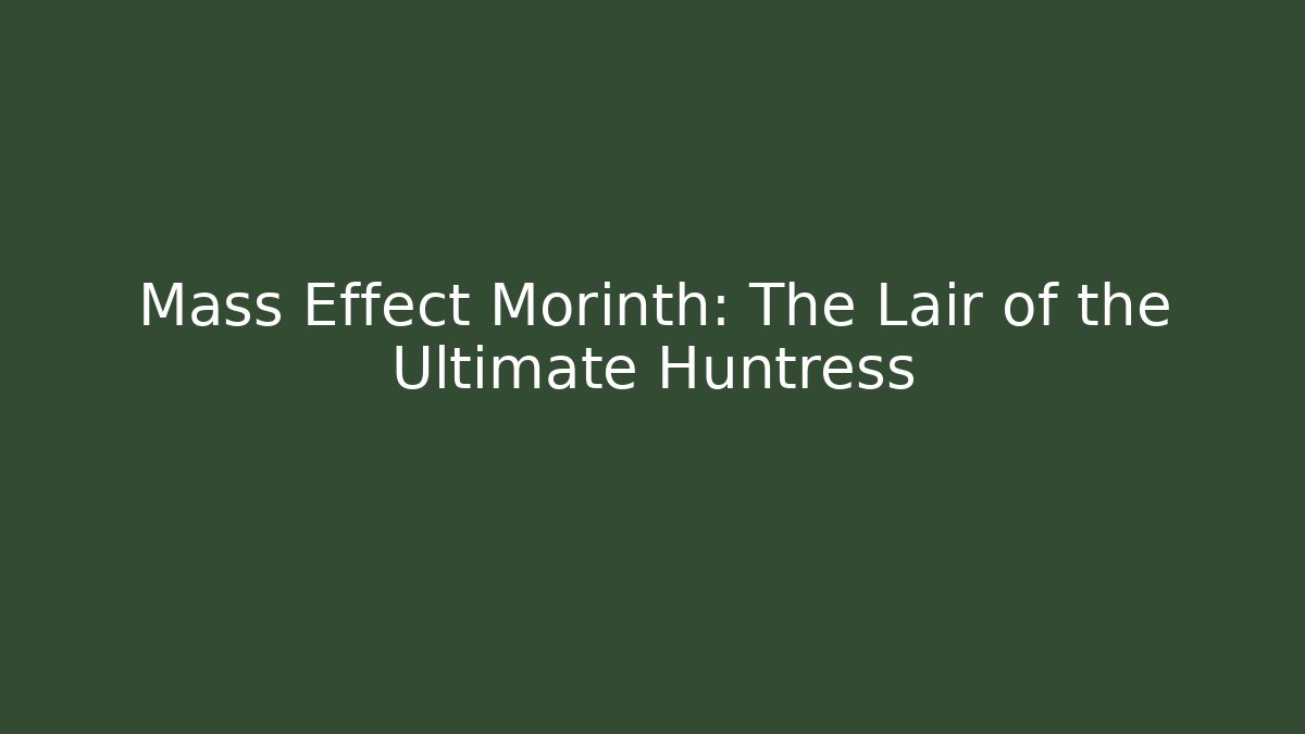 Mass Effect Morinth: The Lair of the Ultimate Huntress