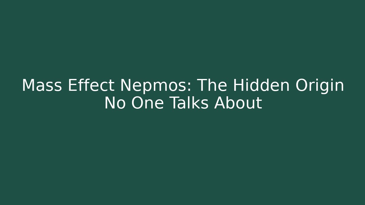 Mass Effect Nepmos: The Hidden Origin No One Talks About