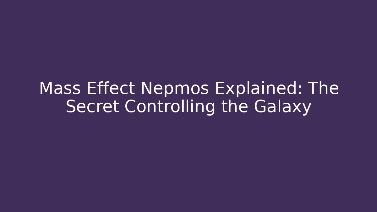 Mass Effect Nepmos Explained: The Secret Controlling the Galaxy